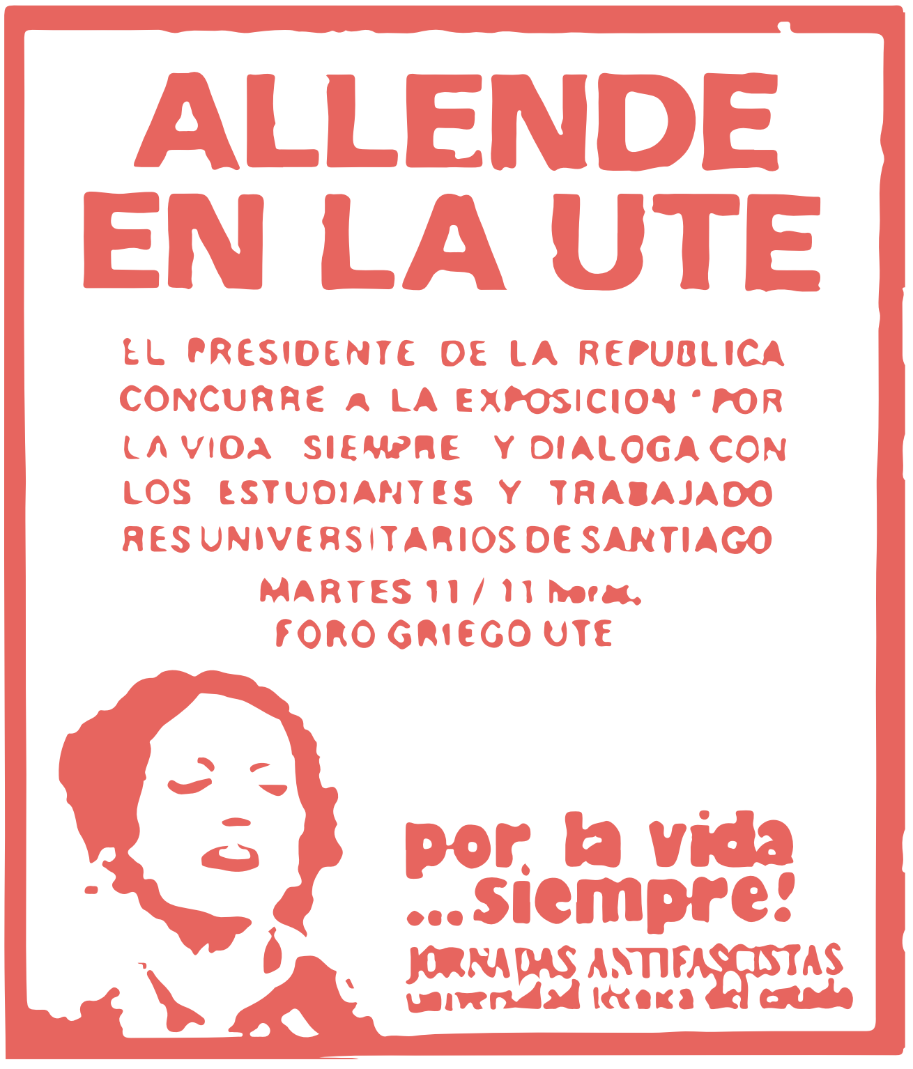 Afiche de la actividad que se realizaria en el añs mil novecientos setenta y tres "Allende en la UTE. El presidente de la republica concurre a la exposición por la vida siempre y dialoga con estudiantes y trabajadores universitarios de Santiago".